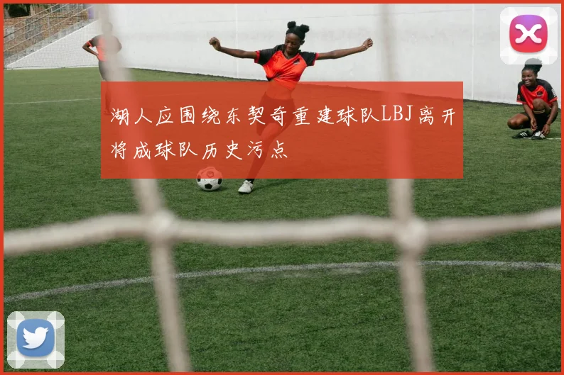 湖人应围绕东契奇重建球队LBJ离开将成球队历史污点